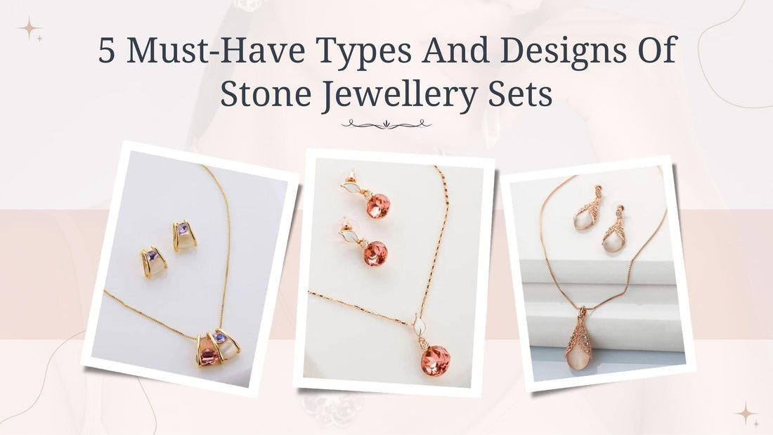 5 Must-Have Types And Designs Of Stone Jewellery Sets