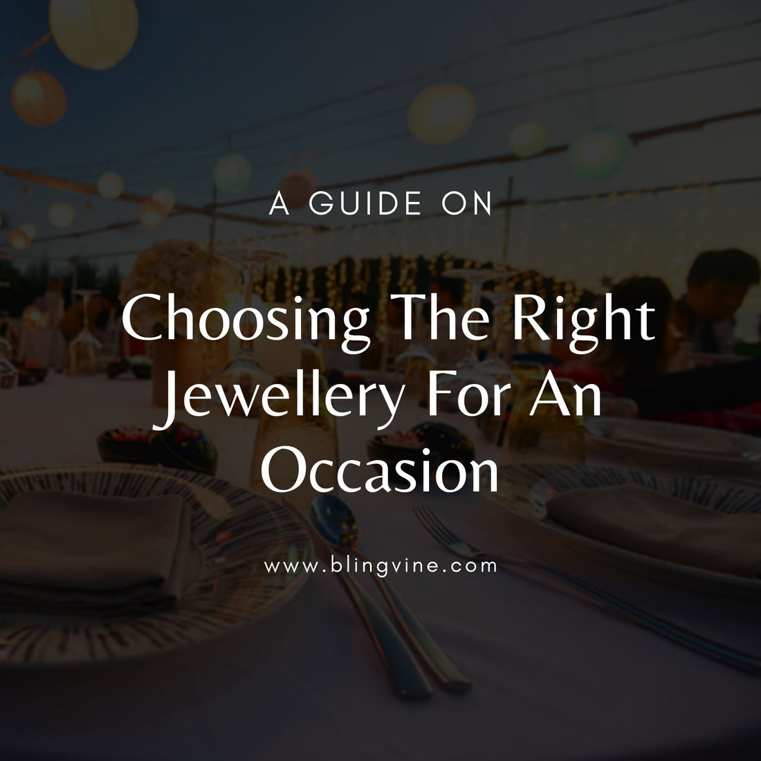 8 Tips On How To Choose The Right Jewellery For An Occasion