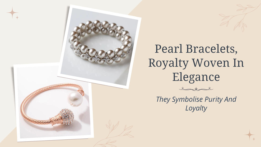 Pearl Bracelets, Royalty Woven In Elegance