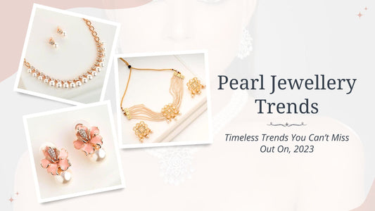 Pearl Jewellery Trends: Timeless Trends You Can’t Miss Out On, 2023