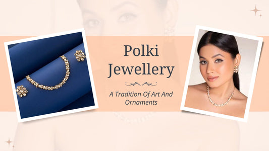 Polki Jewellery: A Tradition Of Art And Ornaments