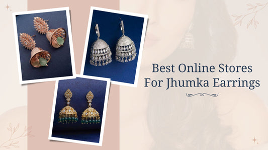 Your Guide To Finding The Best Online Stores For Jhumka Earrings